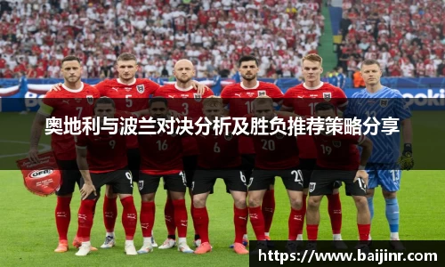 奥地利与波兰对决分析及胜负推荐策略分享